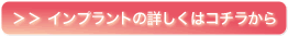 インプラントの詳しくはコチラから